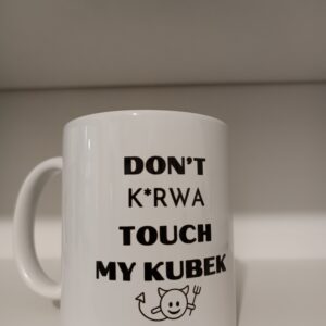 Don't k*rwa touch my kubek