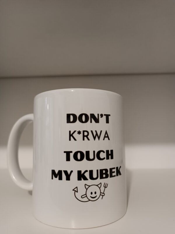 Don't k*rwa touch my kubek
