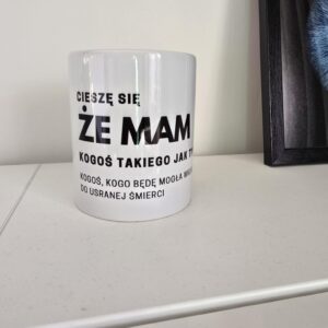 Cieszę się że mam kogoś takiego jak ty